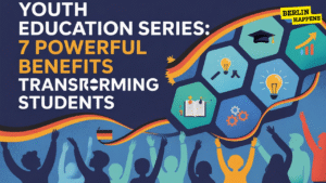 Youth Education Series: 7 Powerful Benefits Transforming Germany Students